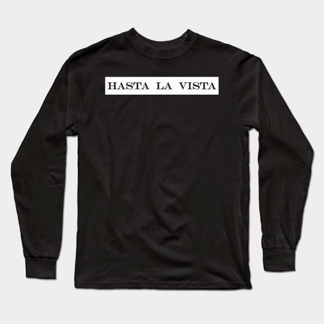 hasta la vista ill be back Long Sleeve T-Shirt by NotComplainingJustAsking